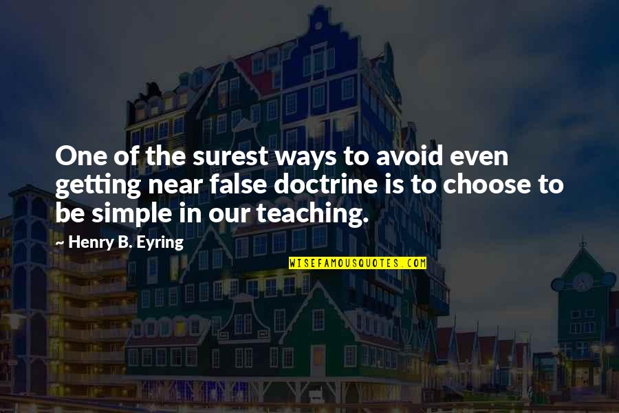 False Teaching Quotes By Henry B. Eyring: One of the surest ways to avoid even