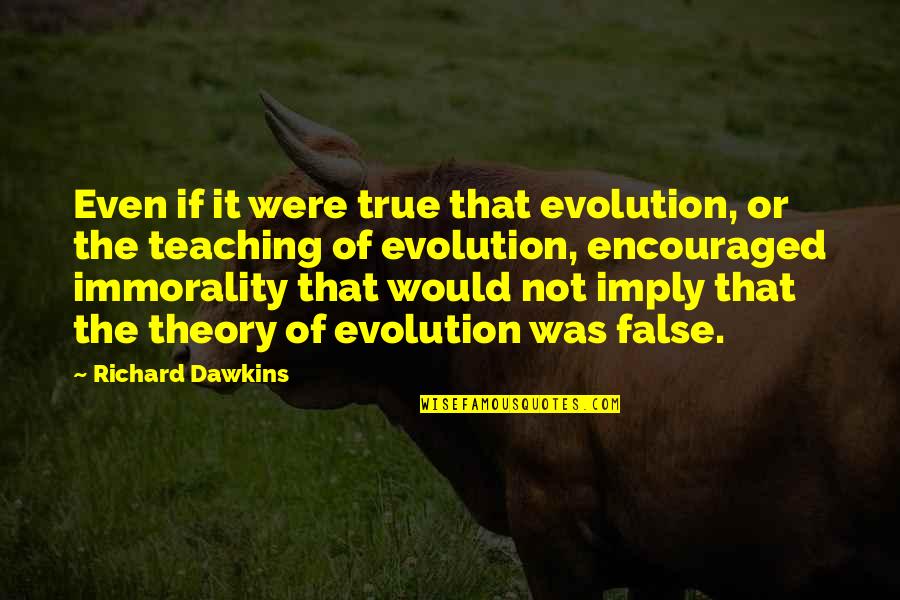 False Teaching Quotes By Richard Dawkins: Even if it were true that evolution, or