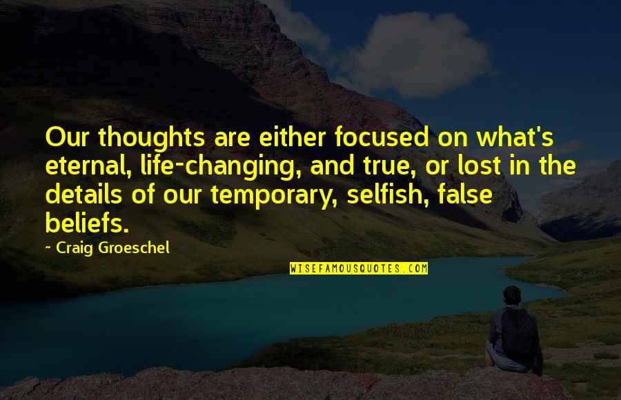 False Thoughts Quotes By Craig Groeschel: Our thoughts are either focused on what's eternal,