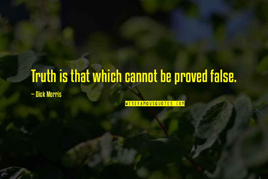 False Truth Quotes By Dick Morris: Truth is that which cannot be proved false.