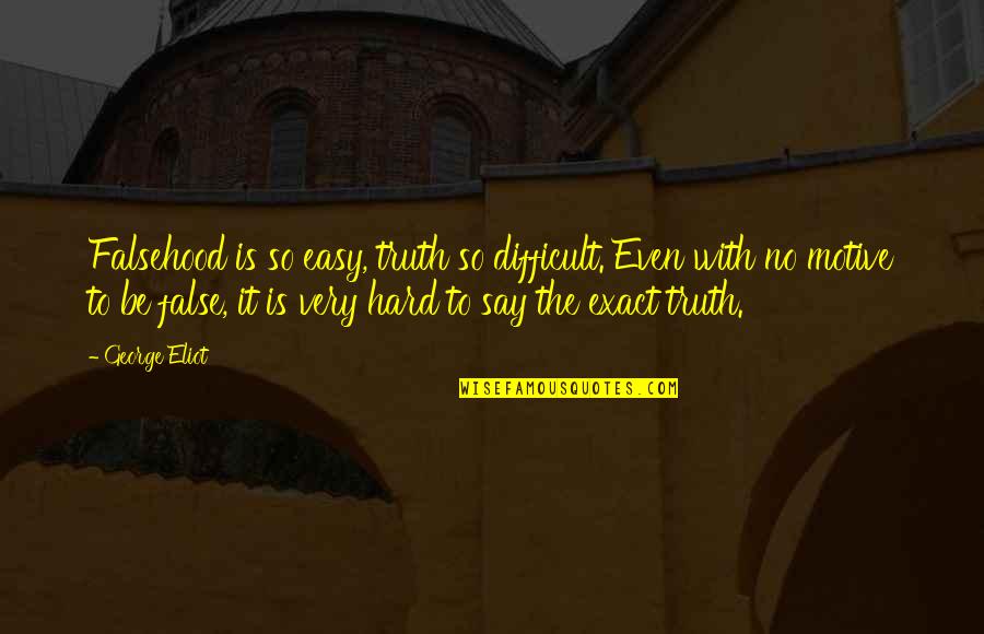 False Truth Quotes By George Eliot: Falsehood is so easy, truth so difficult. Even