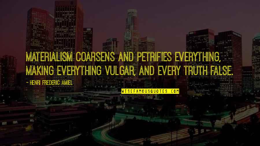 False Truth Quotes By Henri Frederic Amiel: Materialism coarsens and petrifies everything, making everything vulgar,