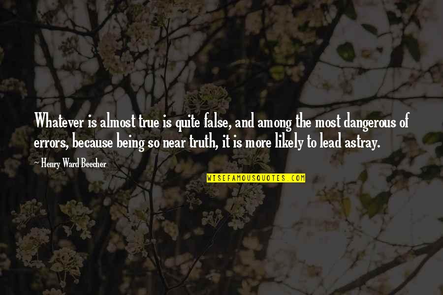 False Truth Quotes By Henry Ward Beecher: Whatever is almost true is quite false, and
