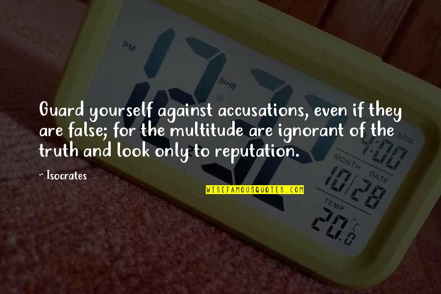 False Truth Quotes By Isocrates: Guard yourself against accusations, even if they are