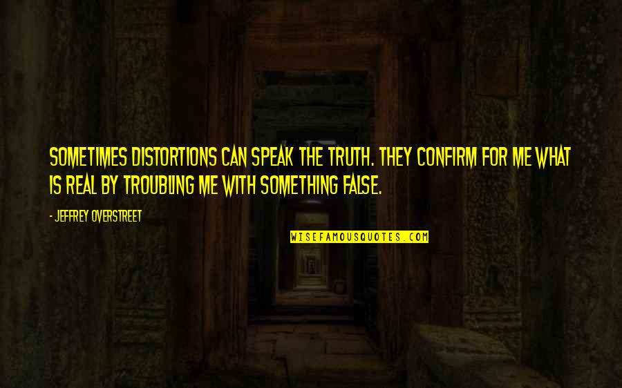 False Truth Quotes By Jeffrey Overstreet: Sometimes distortions can speak the truth. They confirm