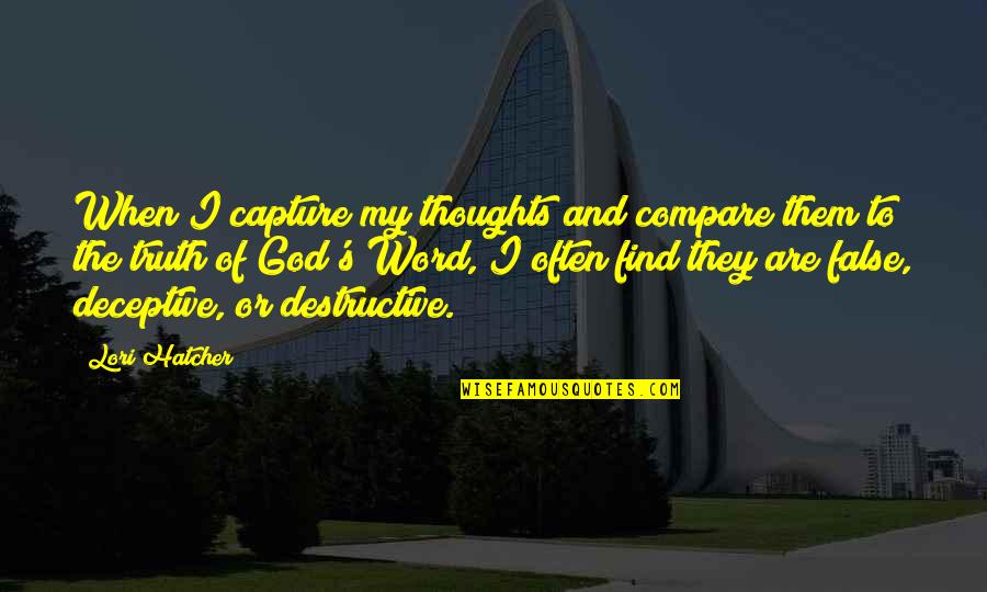 False Truth Quotes By Lori Hatcher: When I capture my thoughts and compare them