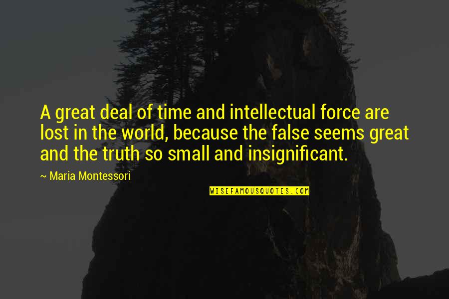 False Truth Quotes By Maria Montessori: A great deal of time and intellectual force