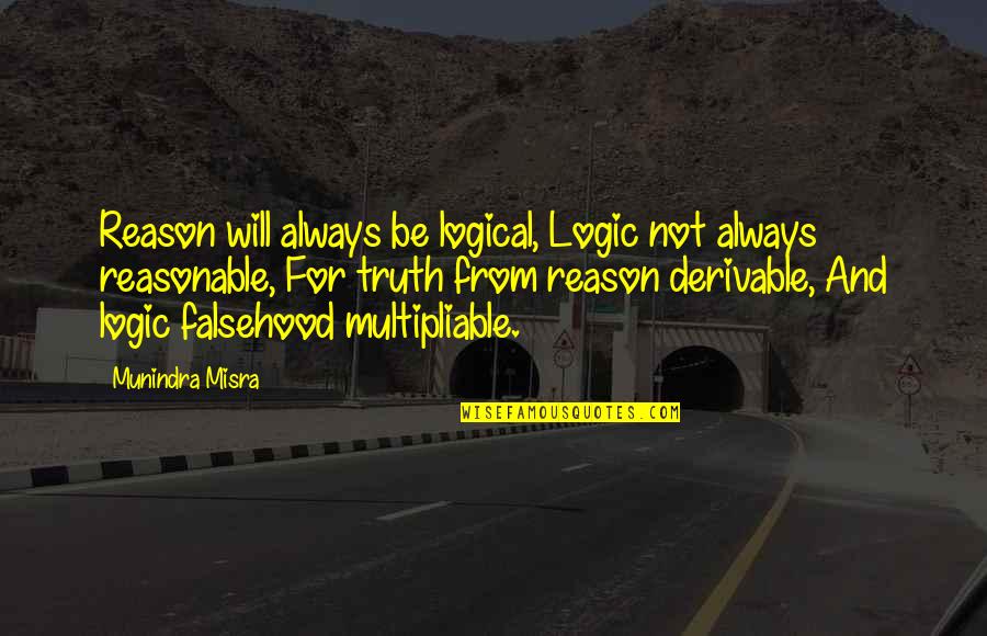 False Truth Quotes By Munindra Misra: Reason will always be logical, Logic not always