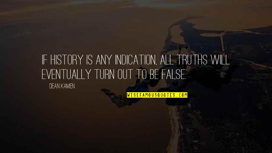 False Truths Quotes By Dean Kamen: If history is any indication, all truths will