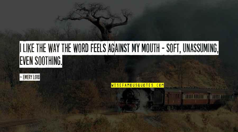 False Truths Quotes By Emery Lord: I like the way the word feels against