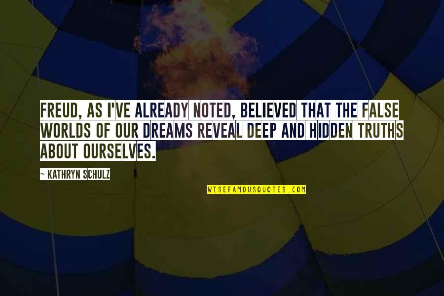 False Truths Quotes By Kathryn Schulz: Freud, as I've already noted, believed that the False Truths Quotes By Kathryn Schulz: Freud, as I've already noted, believed that the