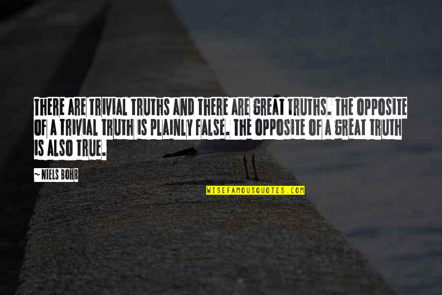 False Truths Quotes By Niels Bohr: There are trivial truths and there are great False Truths Quotes By Niels Bohr: There are trivial truths and there are great