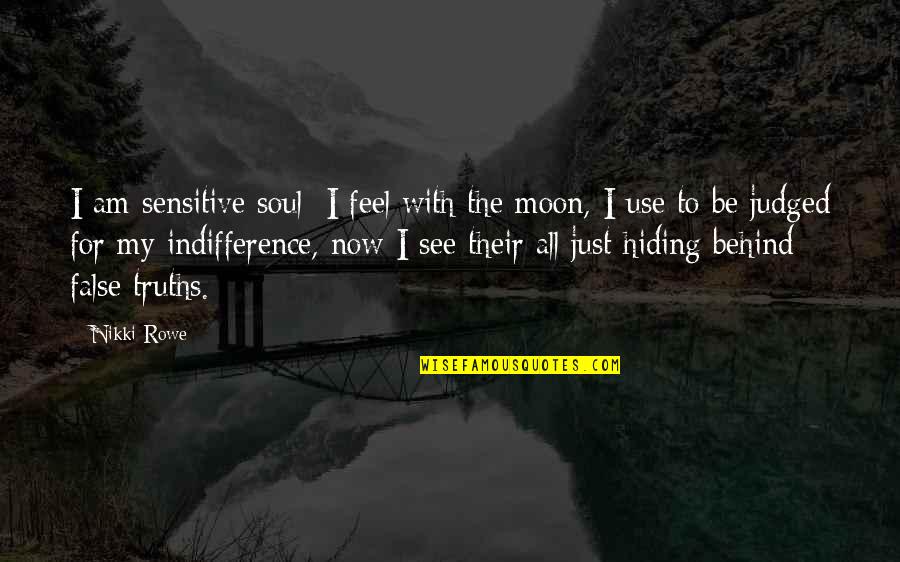 False Truths Quotes By Nikki Rowe: I am sensitive soul; I feel with the