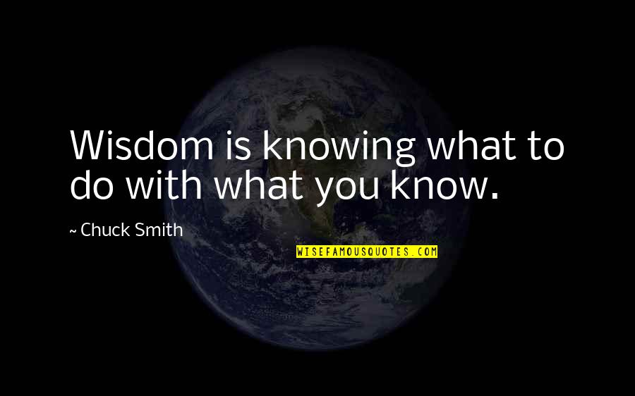 False View Quotes By Chuck Smith: Wisdom is knowing what to do with what