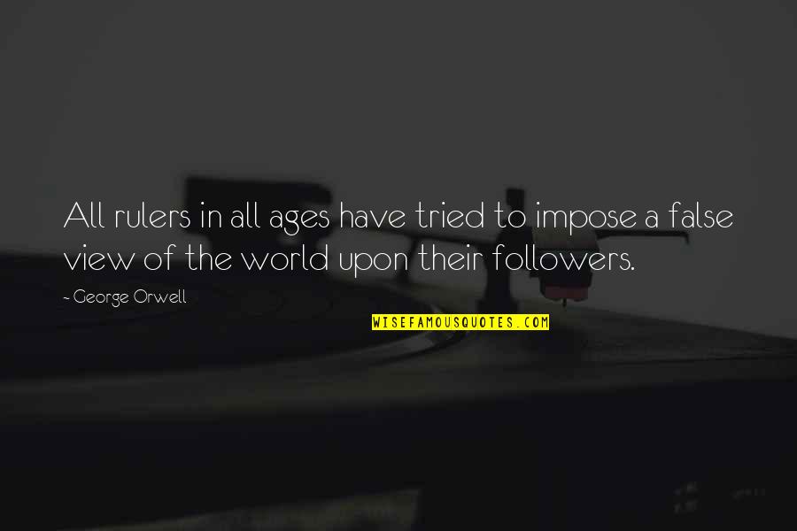 False View Quotes By George Orwell: All rulers in all ages have tried to