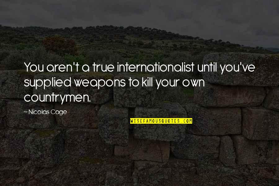 False View Quotes By Nicolas Cage: You aren't a true internationalist until you've supplied