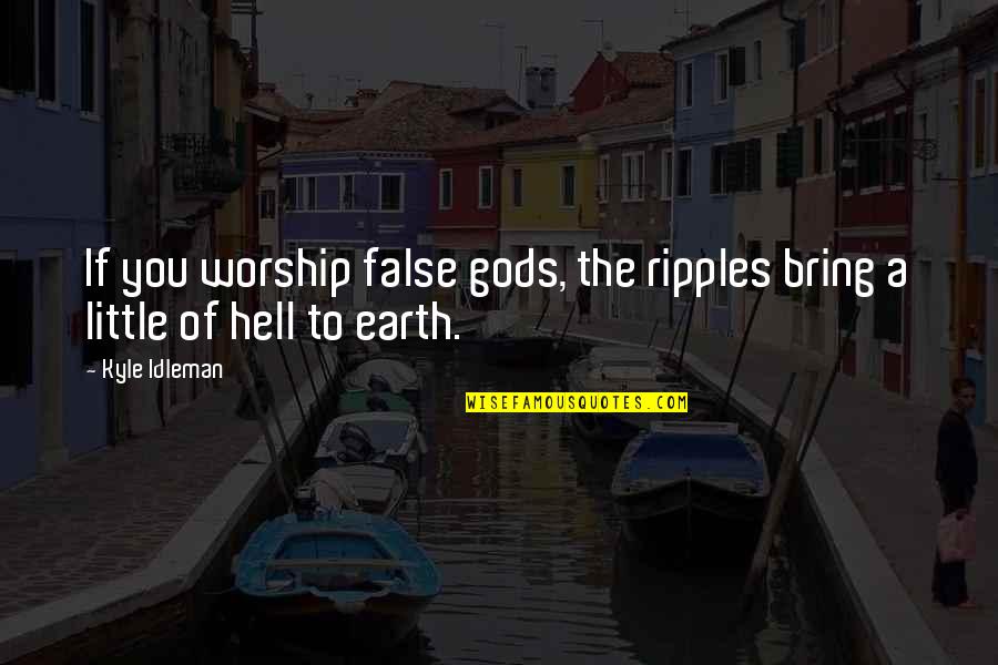 False Worship Quotes By Kyle Idleman: If you worship false gods, the ripples bring