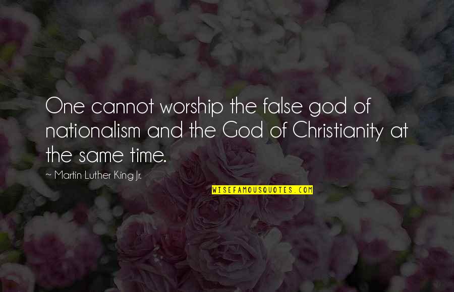 False Worship Quotes By Martin Luther King Jr.: One cannot worship the false god of nationalism