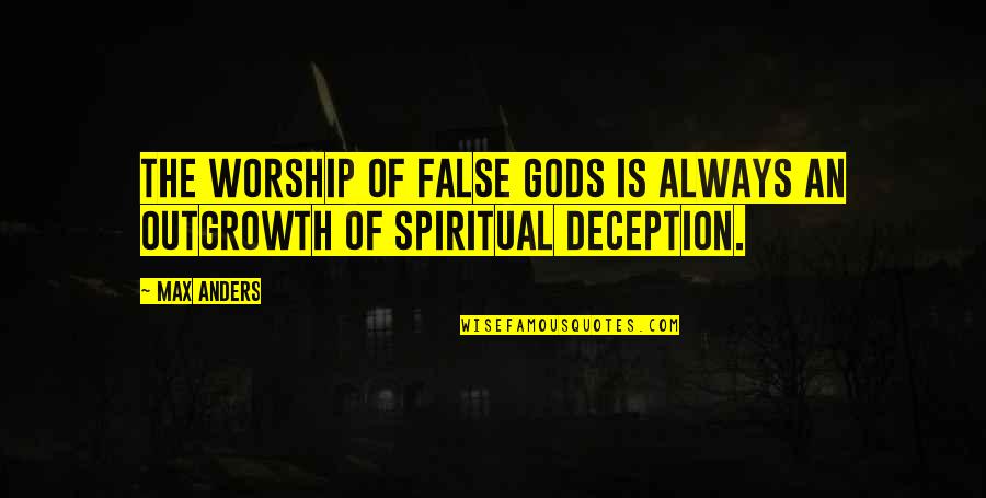 False Worship Quotes By Max Anders: The worship of false gods is always an