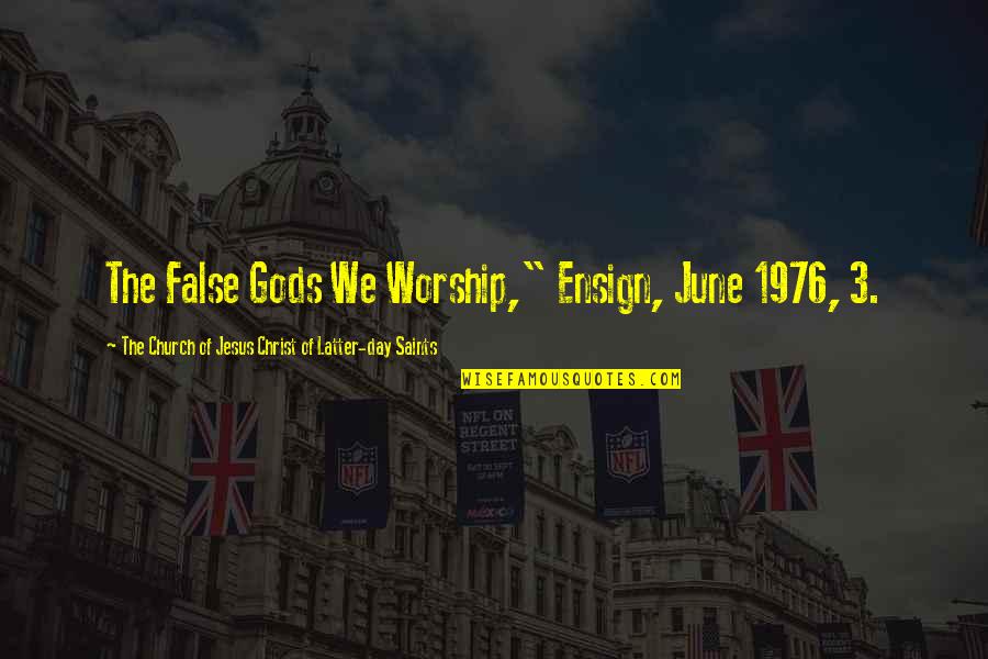 False Worship Quotes By The Church Of Jesus Christ Of Latter-day Saints: The False Gods We Worship," Ensign, June 1976,