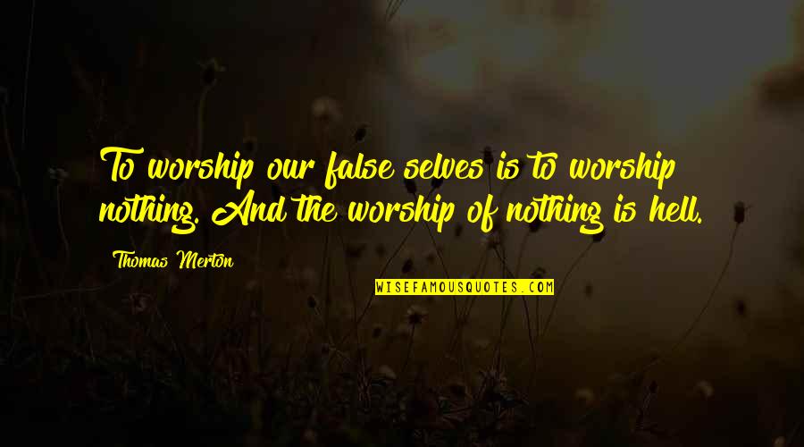 False Worship Quotes By Thomas Merton: To worship our false selves is to worship