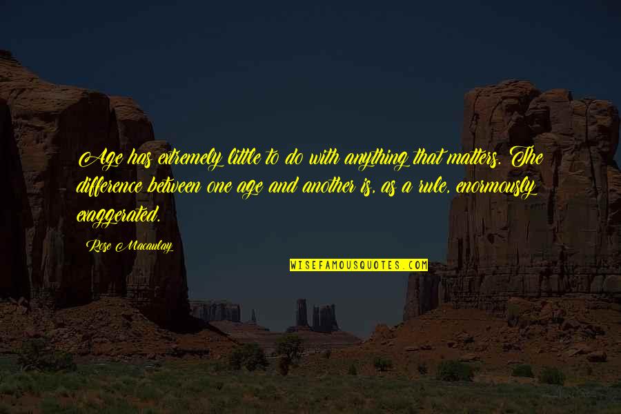 Falsedad Significado Quotes By Rose Macaulay: Age has extremely little to do with anything Falsedad Significado Quotes By Rose Macaulay: Age has extremely little to do with anything