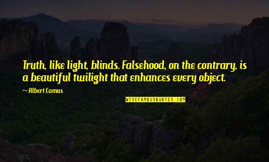 Falsehood Quotes By Albert Camus: Truth, like light, blinds. Falsehood, on the contrary,