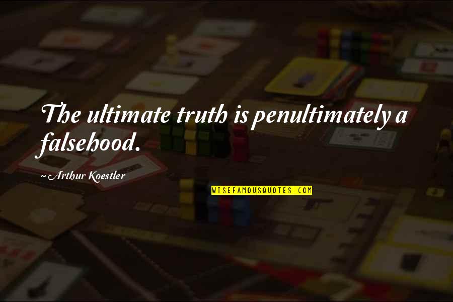 Falsehood Quotes By Arthur Koestler: The ultimate truth is penultimately a falsehood.