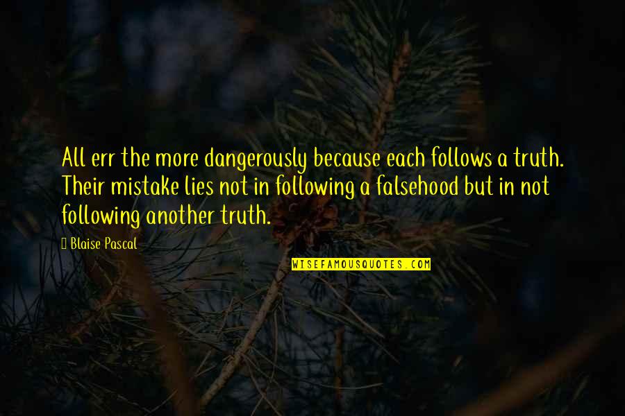 Falsehood Quotes By Blaise Pascal: All err the more dangerously because each follows