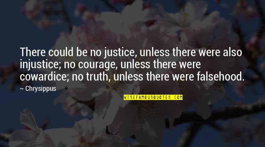 Falsehood Quotes By Chrysippus: There could be no justice, unless there were