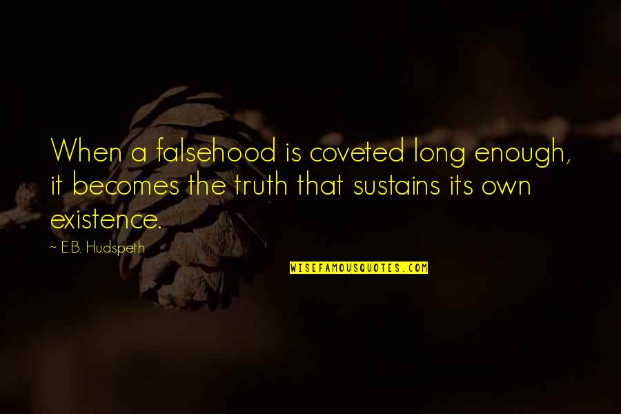 Falsehood Quotes By E.B. Hudspeth: When a falsehood is coveted long enough, it