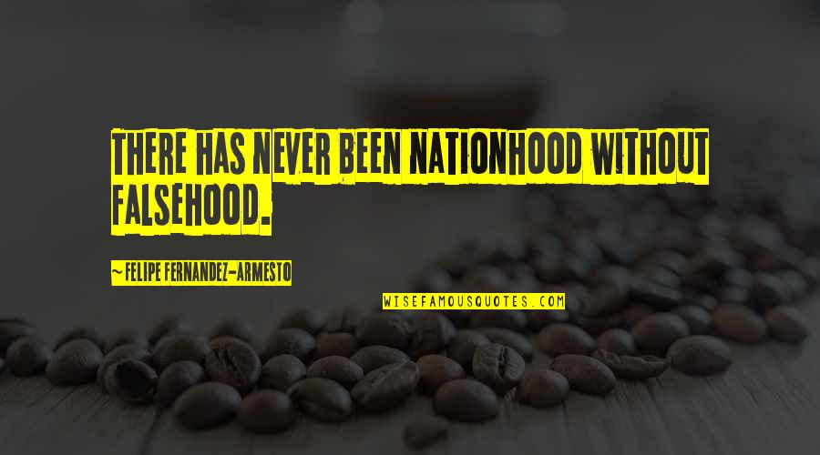 Falsehood Quotes By Felipe Fernandez-Armesto: There has never been nationhood without falsehood.