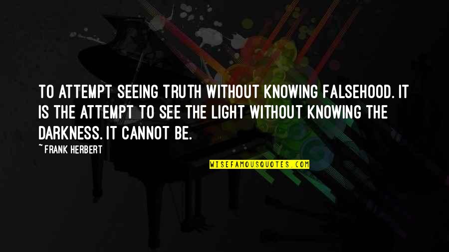 Falsehood Quotes By Frank Herbert: To attempt seeing Truth without knowing Falsehood. It