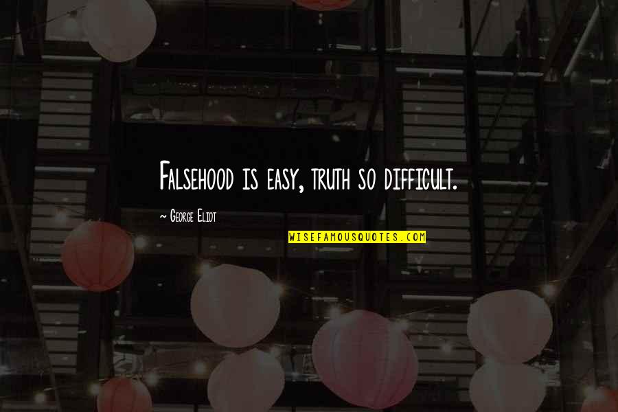 Falsehood Quotes By George Eliot: Falsehood is easy, truth so difficult.