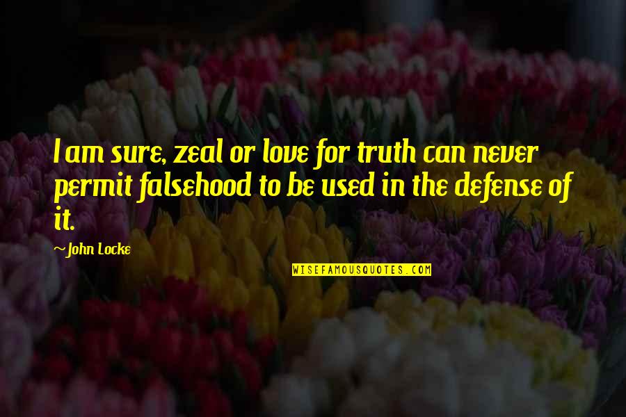 Falsehood Quotes By John Locke: I am sure, zeal or love for truth