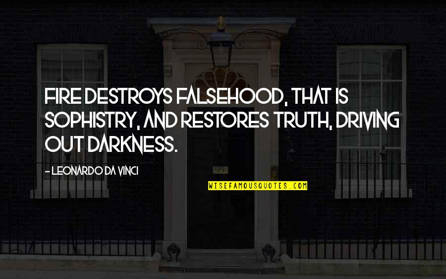 Falsehood Quotes By Leonardo Da Vinci: Fire destroys falsehood, that is sophistry, and restores