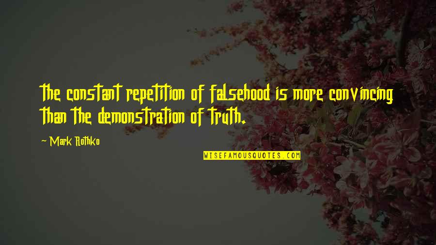 Falsehood Quotes By Mark Rothko: the constant repetition of falsehood is more convincing