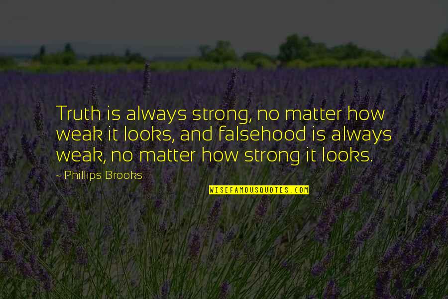 Falsehood Quotes By Phillips Brooks: Truth is always strong, no matter how weak