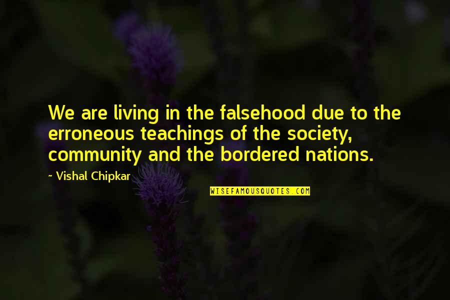 Falsehood Quotes By Vishal Chipkar: We are living in the falsehood due to