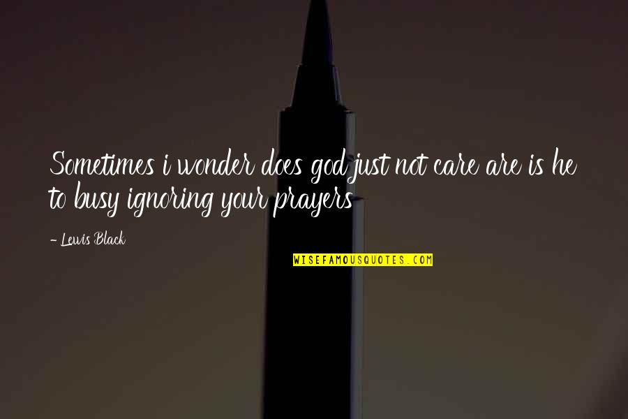 Falselight Quotes By Lewis Black: Sometimes i wonder does god just not care