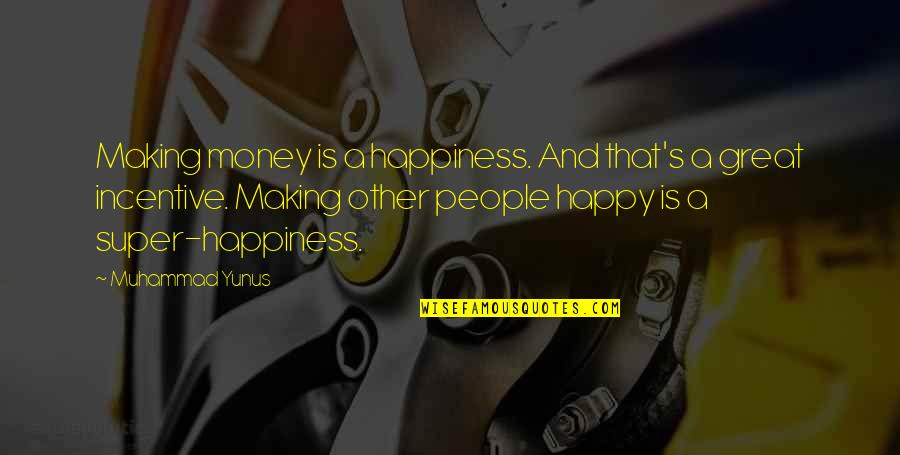 Falsely Blaming Quotes By Muhammad Yunus: Making money is a happiness. And that's a
