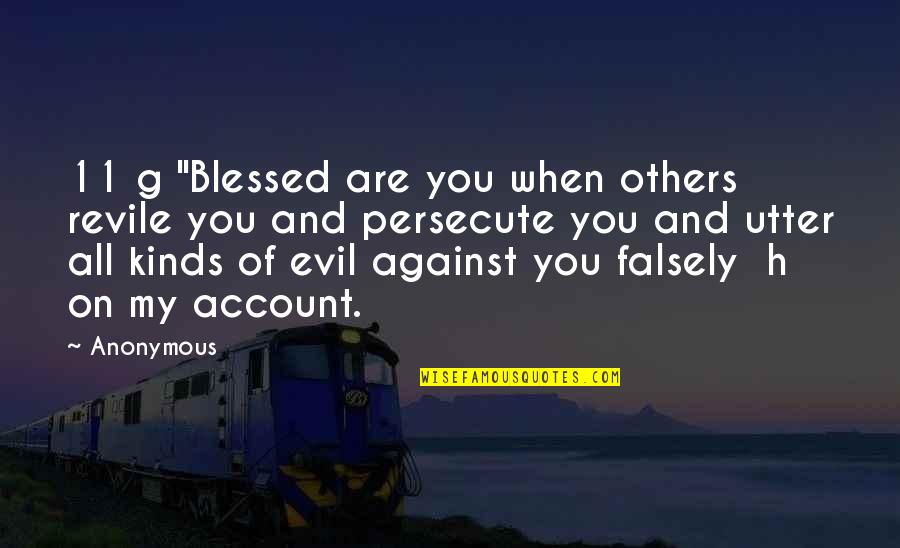 Falsely Quotes By Anonymous: 11 g "Blessed are you when others revile Falsely Quotes By Anonymous: 11 g "Blessed are you when others revile