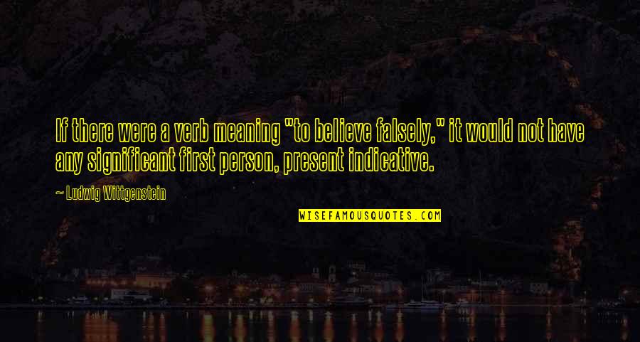 Falsely Quotes By Ludwig Wittgenstein: If there were a verb meaning "to believe