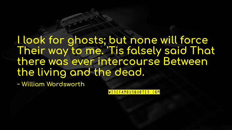 Falsely Quotes By William Wordsworth: I look for ghosts; but none will force