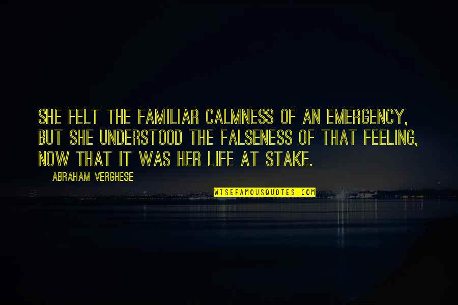 Falseness Quotes By Abraham Verghese: She felt the familiar calmness of an emergency,