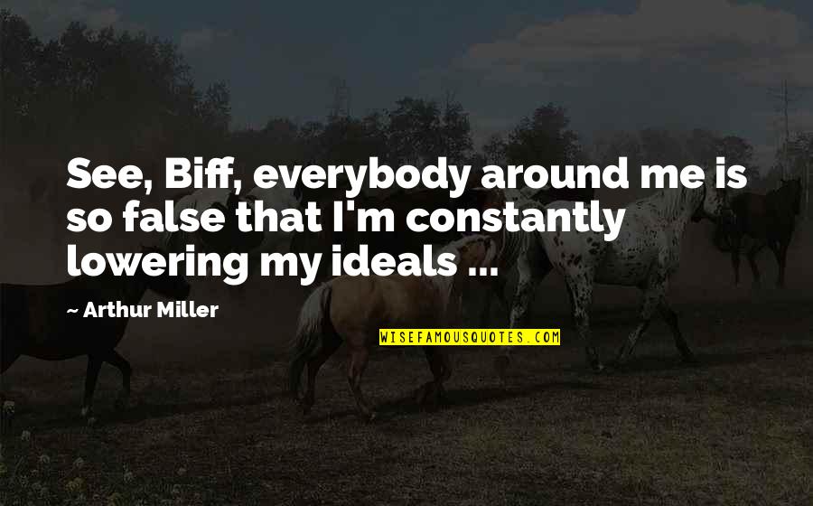 Falseness Quotes By Arthur Miller: See, Biff, everybody around me is so false