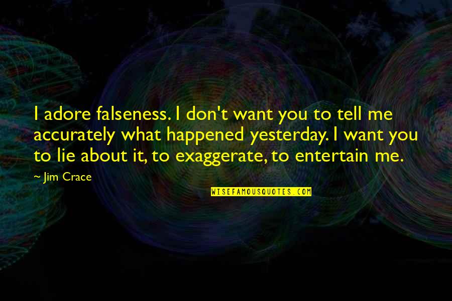 Falseness Quotes By Jim Crace: I adore falseness. I don't want you to