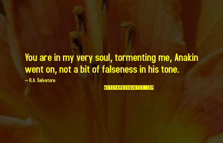 Falseness Quotes By R.A. Salvatore: You are in my very soul, tormenting me,