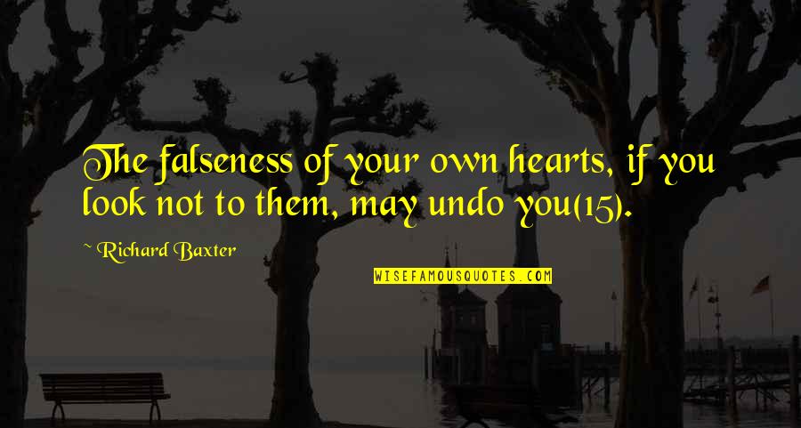 Falseness Quotes By Richard Baxter: The falseness of your own hearts, if you