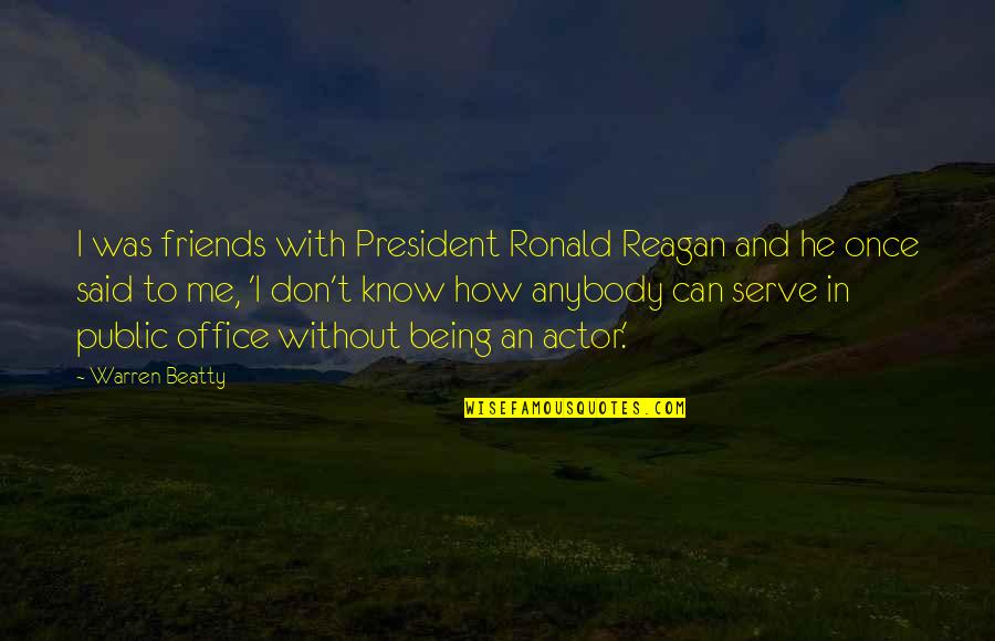 Falsetti Dentist Quotes By Warren Beatty: I was friends with President Ronald Reagan and